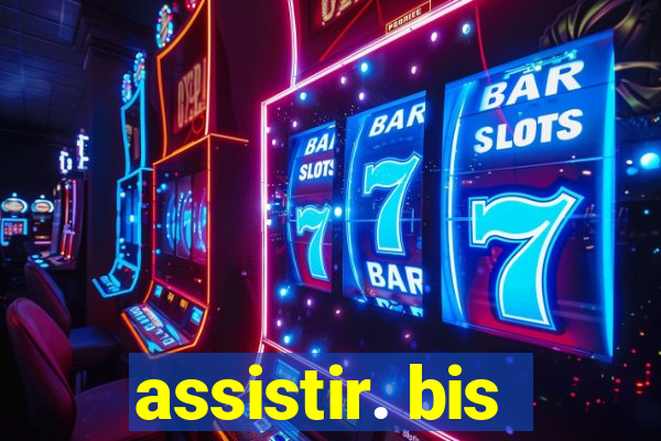 assistir. bis